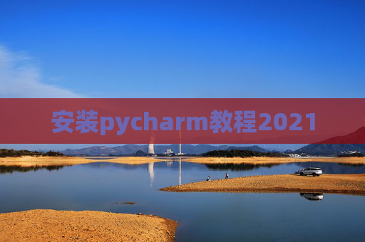 安装pycharm教程2021